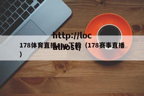 178体育直播app下载(178赛事直播)